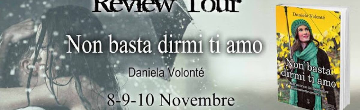 Review Tour: NON BASTA DIRMI TI AMO di Daniela Volonté. Recensione di Francesca Vallicelli