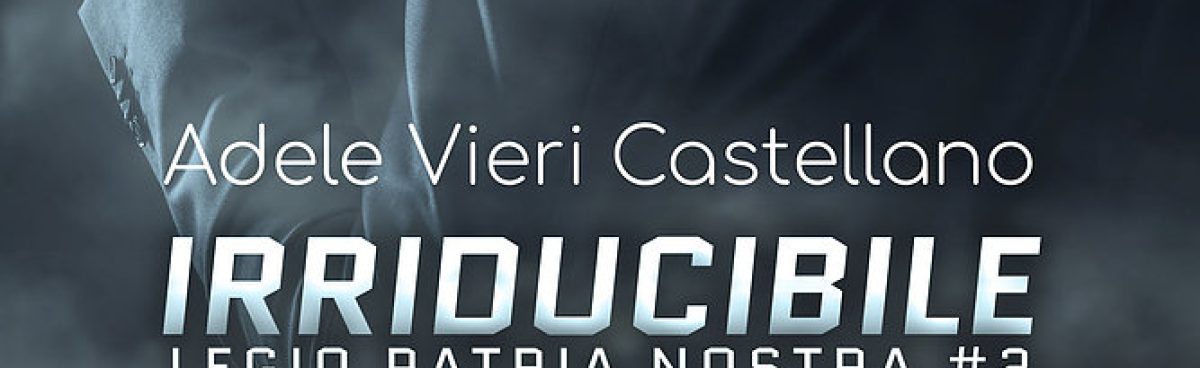Irriducibile (Legio Patria Nostra #2) di Adele Vieri Castellano. Recensione