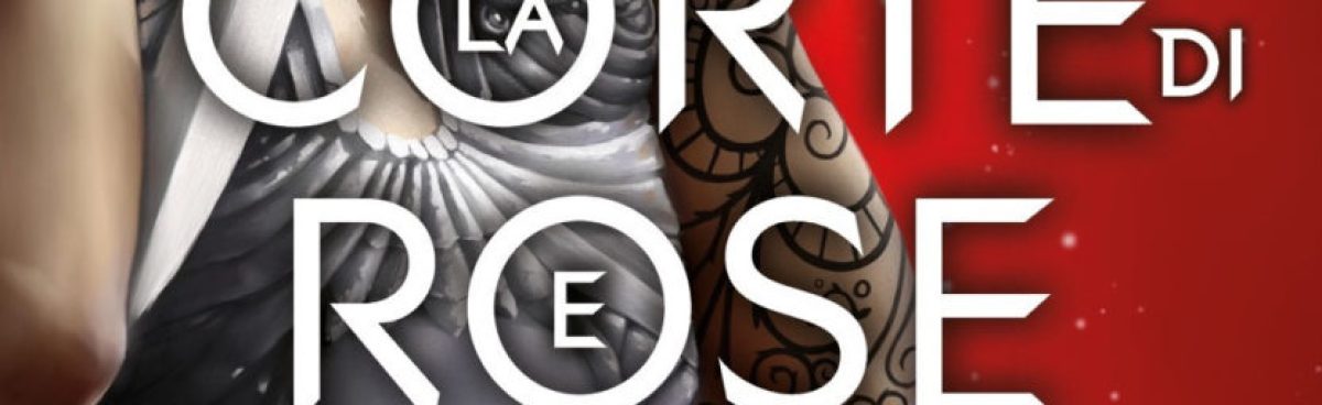 LA CORTE DI ROSE E SPINE di Sarah J.Maas Recensione