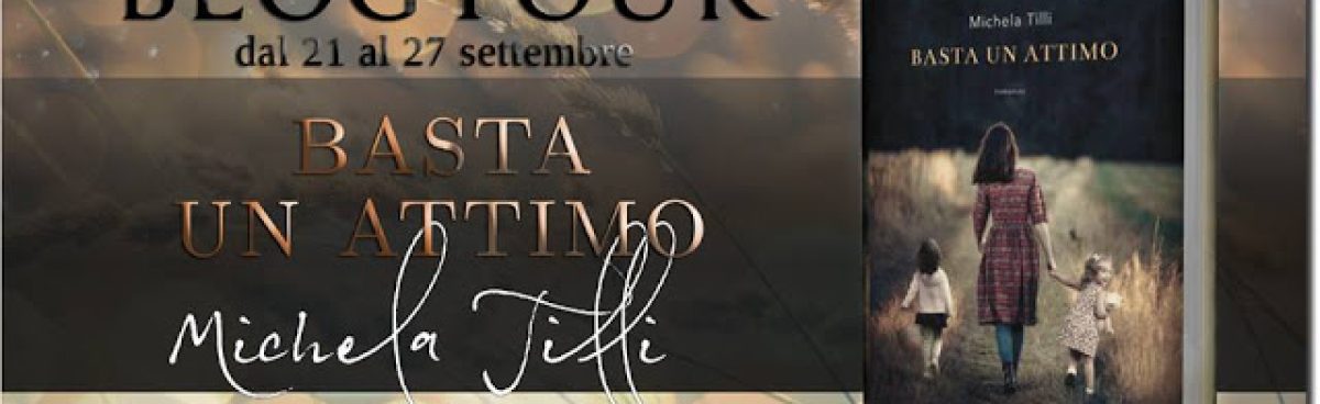 Quinta Tappa Blogtour BASTA UN ATTIMO di Michela Tilli: Recensione in anteprima di Laura Pellegrini