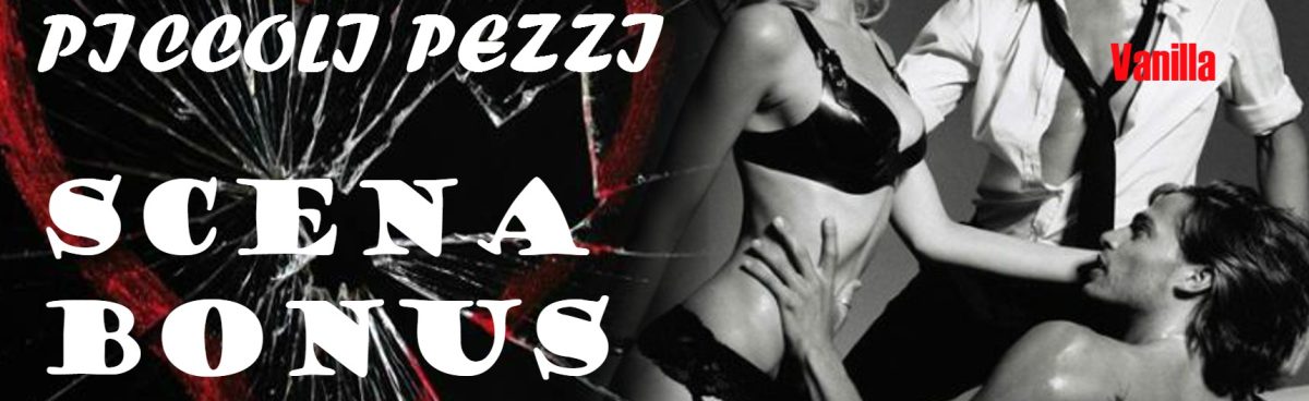 TRADUZIONE SCENA BONUS/EXTENDED EPILOGUE DE  “IN MILLE PICCOLI PEZZI” DI NICOLE EDWARDS.