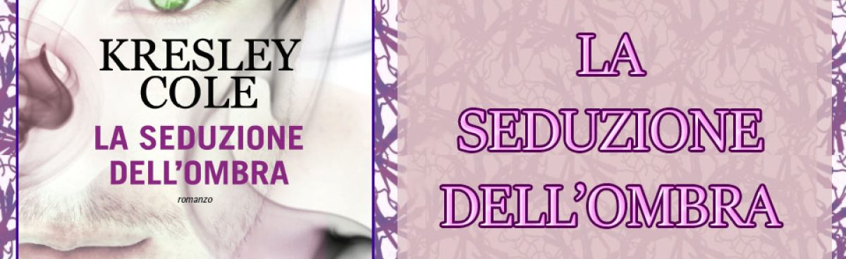 LA SEDUZIONE DELL’OMBRA(Serie Gli Immortali#16/ The Dacians#2) di Kresley Cole. Recensione di Laura Lewis